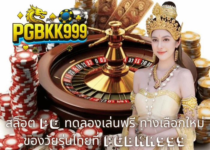 สล็อต pg ทดลองเล่นฟรี ทางเลือกใหม่ของวัยรุ่นไทยที่ PGBKK999