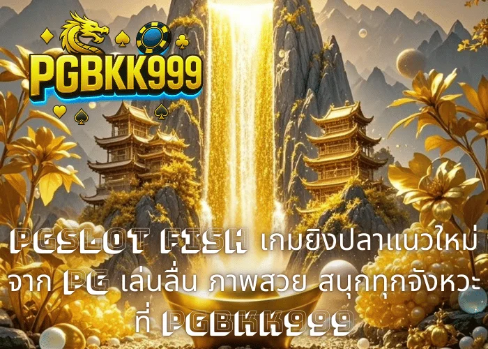 PGSLOT FISH เกมยิงปลาแนวใหม่จาก PG เล่นลื่น ภาพสวย สนุกทุกจังหวะ ที่ PGBKK999