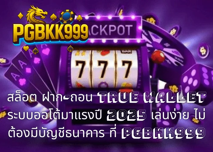 สล็อต ฝาก-ถอน TRUE WALLET ระบบออโต้มาแรงปี 2025 เล่นง่าย ไม่ต้องมีบัญชีธนาคาร ที่ PGBKK999