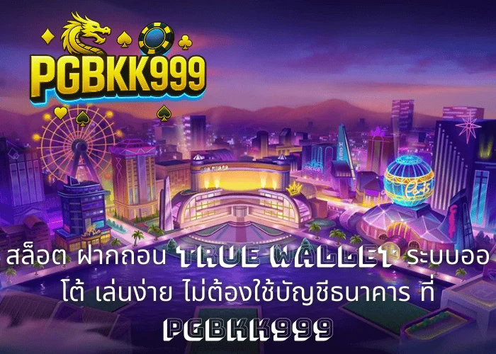 สล็อต ฝากถอน TRUE WALLET ระบบออโต้ เล่นง่าย ไม่ต้องใช้บัญชีธนาคาร ที่ PGBKK999